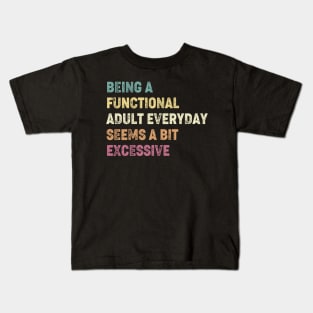 Being A Functional Adult Everyday Seems A Bit Excessive Kids T-Shirt